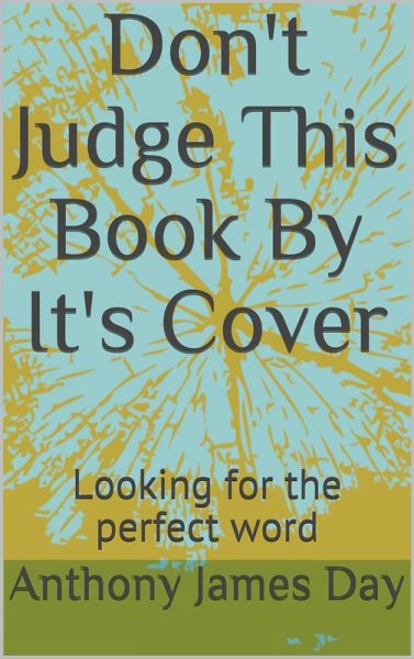 Don't Judge This Book By It's Cover - Looking for the Perfect Word (The Legacy Collection, #3) (eBook, ePUB) Don't Judge This Book By It's Cover - Looking for the Perfect Word (The Legacy Collection, #3) (eBook, ePUB)