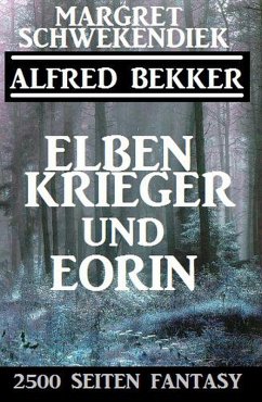 Elbenkrieger und Eorin: 2500 Seiten Fantasy (eBook, ePUB) - Bekker, Alfred; Schwekendiek, Margret