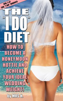 The I Do Diet - How To Become A Honeymoon Hottie and Achieve Your Ideal Wedding Weight - Volume 1 of The I Do Diaries (eBook, ePUB) - H, Mrs