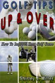 Golf Tips Up & Over - How To Improve Your Golf Game (Golf Instruction, #2) (eBook, ePUB)