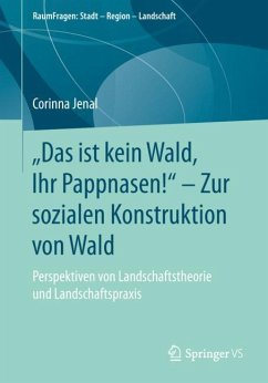 ¿Das ist kein Wald, Ihr Pappnasen!¿ ¿ Zur sozialen Konstruktion von Wald - Jenal, Corinna