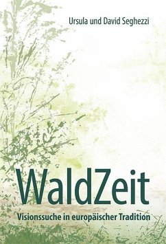 WaldZeit - Visionssuche in europäischer Tradition - Seghezzi, Ursula;Seghezzi, David
