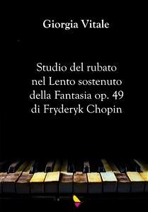 Studio del rubato nel Lento sostenuto della Fantasia op. 49 di Fryderyk Chopin (eBook, ePUB) - Vitale, Giorgia