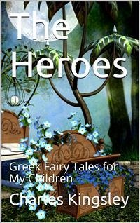 The Heroes; Or, Greek Fairy Tales for My Children (eBook, ePUB) - Kingsley, Charles