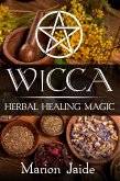 Wicca: Herbal Healing Magic (Wicca Healing Magic for Beginners, #2) (eBook, ePUB)