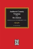 Amherst County, Virginia in the Revolution. Including Extracts from the &quote;LOST ORDER BOOK&quote; 1773-1782.