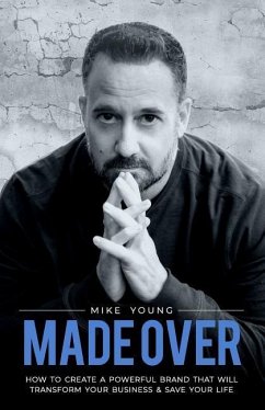 Made Over: How to Create a Powerful Brand That Will Transform Your Business and Save Your Life - Young, Mike