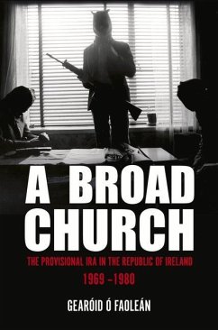 A Broad Church: The Provisional IRA in the Republic of Ireland, 1969-1980 - Faoleán, Gearóid Ó.