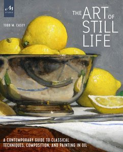 The Art of Still Life - Casey, Todd M