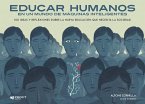 Educar humanos en un mundo de máquinas inteligentes : 100 ideas y reflexiones sobre la nueva educación que necesita la sociedad