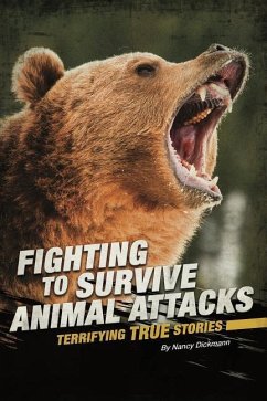 Fighting to Survive Animal Attacks: Terrifying True Stories - Dickmann, Nancy