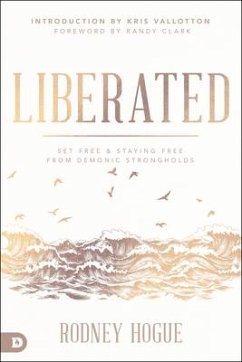 Liberated: Set Free and Staying Free from Demonic Strongholds - Hogue, Rodney