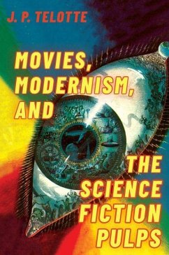 Movies, Modernism, and the Science Fiction Pulps - Telotte, J P