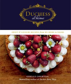 Duchess at Home: Sweet & Savoury Recipes from My Home to Yours: A Cookbook - Courteau, Giselle