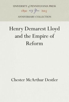 Henry Demarest Lloyd and the Empire of Reform - Destler, Chester McArthur