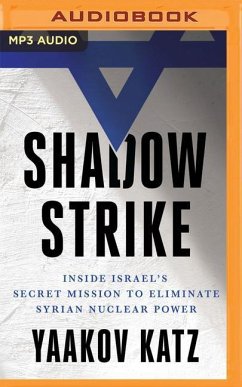 Shadow Strike: Inside Israel's Secret Mission to Eliminate Syrian Nuclear Power - Katz, Yaakov