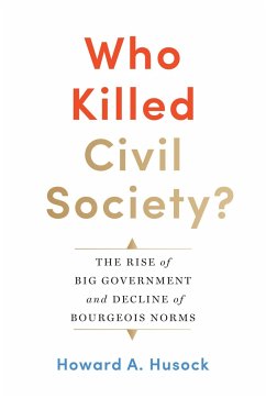 Who Killed Civil Society?: The Rise of Big Government and Decline of Bourgeois Norms - Husock, Howard A.