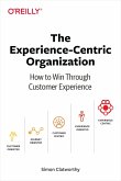 The Experience-Centric Organization: How to Win Through Customer Experience