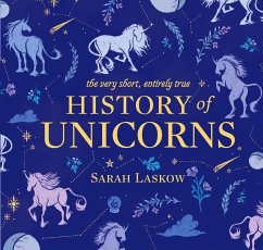 The Very Short, Entirely True History of Unicorns - Laskow, Sarah