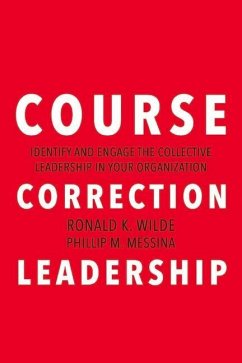 Course Correction Leadership: Identify and Engage the Collective Leadership in Your Organization Volume 1 - Wilde, Ronald K.; Messina, Phillip M.