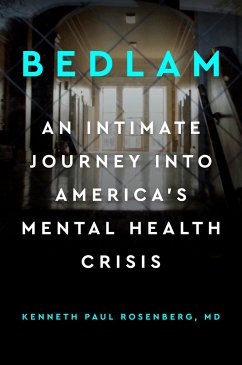 Bedlam: An Intimate Journey Into America's Mental Health Crisis - Rosenberg, Kenneth Paul, MD