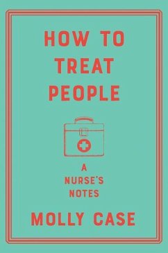 How to Treat People: A Nurse's Notes - Case, Molly