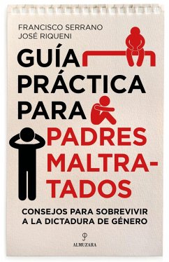 Guía práctica para padres maltratados : consejos para sobrevivir a la dictadura de género - Riqueni Barrios, José; Serrano, Francisco