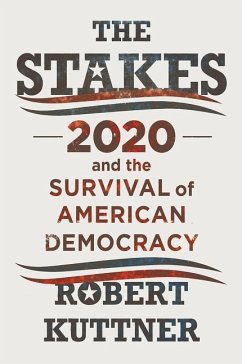 The Stakes: 2020 and the Survival of American Democracy - Kuttner, Robert (Brandeis University)