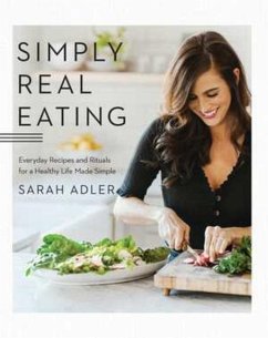 Simply Real Eating: Everyday Recipes and Rituals for a Healthy Life Made Simple - Adler, Sarah