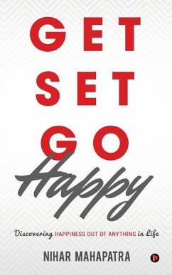 Get Set Go Happy: Discovering Happiness out of anything in Life - Nihar Mahapatra