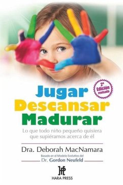 Jugar Descansar Madurar: Lo que todo niño pequeño quisiera que supiéramos acerca de él - MacNamara, Deborah