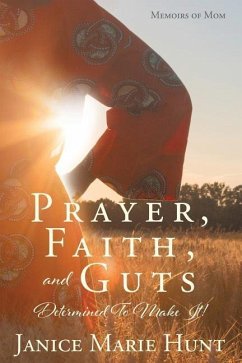Prayer, Faith, and Guts Determined To Make It! - Hunt, Janice Marie
