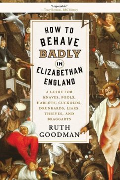 How to Behave Badly in Elizabethan England - Goodman, Ruth