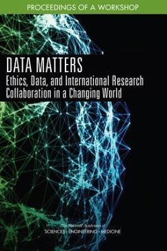 Data Matters - National Academies of Sciences Engineering and Medicine; Policy And Global Affairs; Government-University-Industry Research Roundtable; Planning Committee for the Workshop on Ethics Data and International Research Collaboration in a Changing World