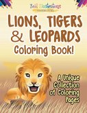 Lions, Tigers & Leopards Coloring Book! A Unique Collection Of Coloring Pages