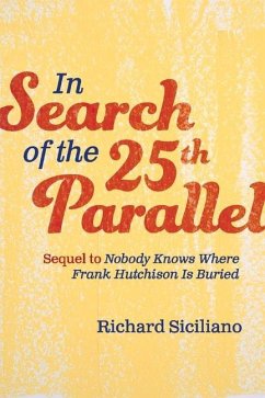 In Search of the 25th Parallel: Sequel to Nobody Knows Where Frank Hutchison Is Buried Volume 2 - Siciliano, Richard