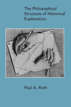 Philosophical Structure of Historical Explanation - Roth, Paul A.