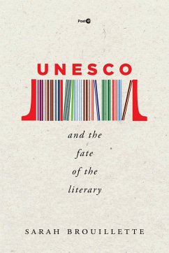 UNESCO and the Fate of the Literary - Brouillette, Sarah