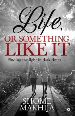 Life, or something like it: Finding the light in dark times... - Shome Makhija