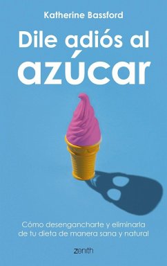 Dile adiós al azúcar: Cómo desengancharte y eliminarlo de tu dieta de manera sana y natural