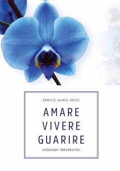 Amare Vivere Guarire - Aforismi terapeutici - Secci, Enrico Maria