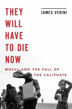 They Will Have to Die Now: Mosul and the Fall of the Caliphate - Verini, James