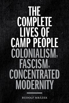 The Complete Lives of Camp People: Colonialism, Fascism, Concentrated Modernity - Mrázek, Rudolf