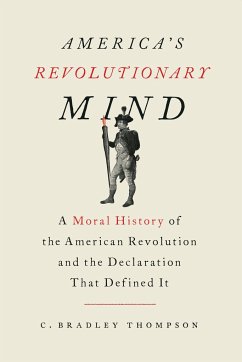 America's Revolutionary Mind: A Moral History of the American Revolution and the Declaration That Defined It - Thompson, C. Bradley