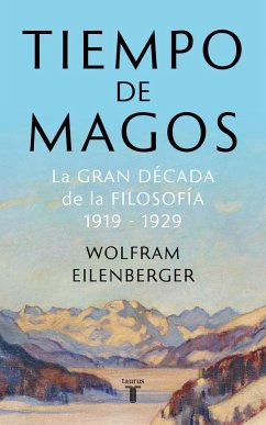 Tiempo de magos : la gran década de la filosofía, 1919-1929 - Eilenberger, Wolfram