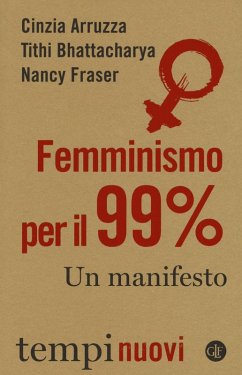 Femminismo per il 99%. Un manifesto - Arruzza, Cinzia; Bhattacharya, Tithi; Fraser, Nancy