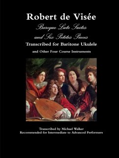 Robert de Visée Baroque Lute Suites and Six Petites Pieces Transcribed for Baritone Ukulele and Other Four Course Instruments - Walker, Michael