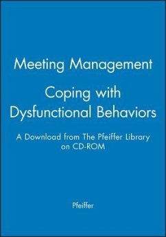 Meeting Management - Coping with Dysfunctional Behaviors: A Download from the Pfeiffer Library on CD-ROM