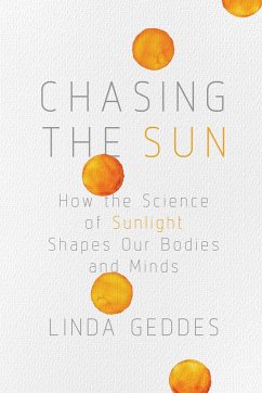 Chasing the Sun: How the Science of Sunlight Shapes Our Bodies and Minds - Geddes, Linda