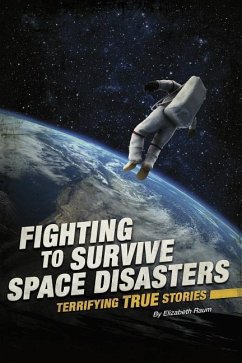 Fighting to Survive Space Disasters: Terrifying True Stories - Raum, Elizabeth